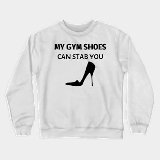 My Gym Shoes Can Stab You Crewneck Sweatshirt